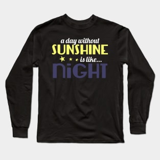 A Day Without Sunshine Is Like Night Long Sleeve T-Shirt